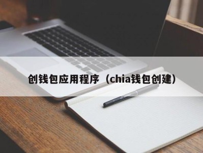创钱包应用程序（chia钱包创建）