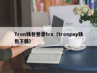 Tron钱包登录trx（tronpay钱包下载）